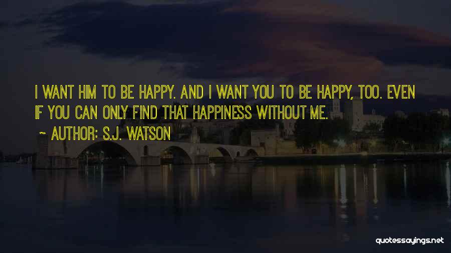 Happiness Without Him Quotes By S.J. Watson