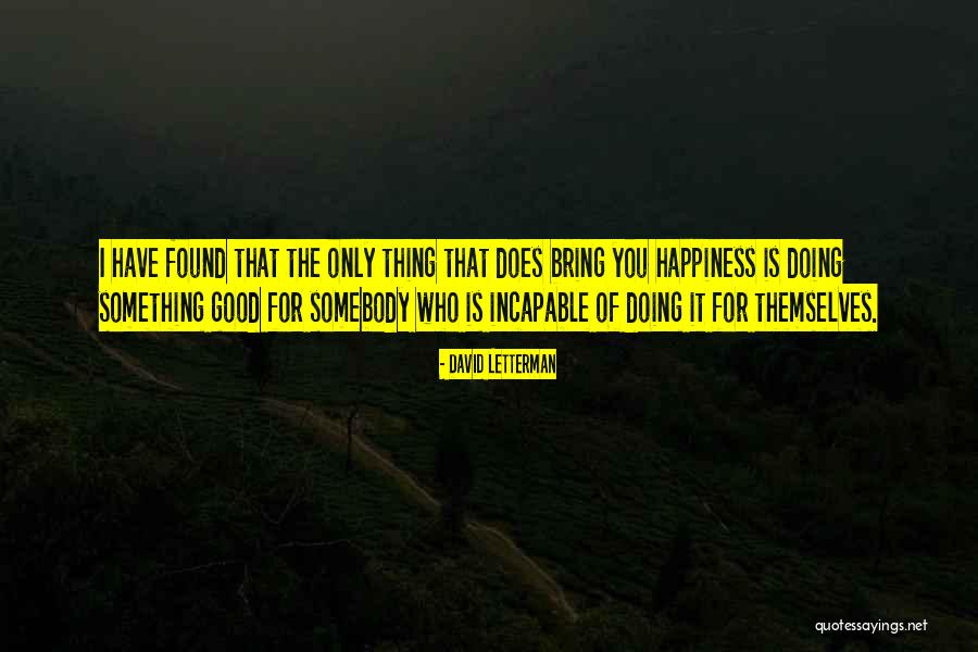 Happiness You Bring Me Quotes By David Letterman Happiness You Bring Me Quotes By David Letterman