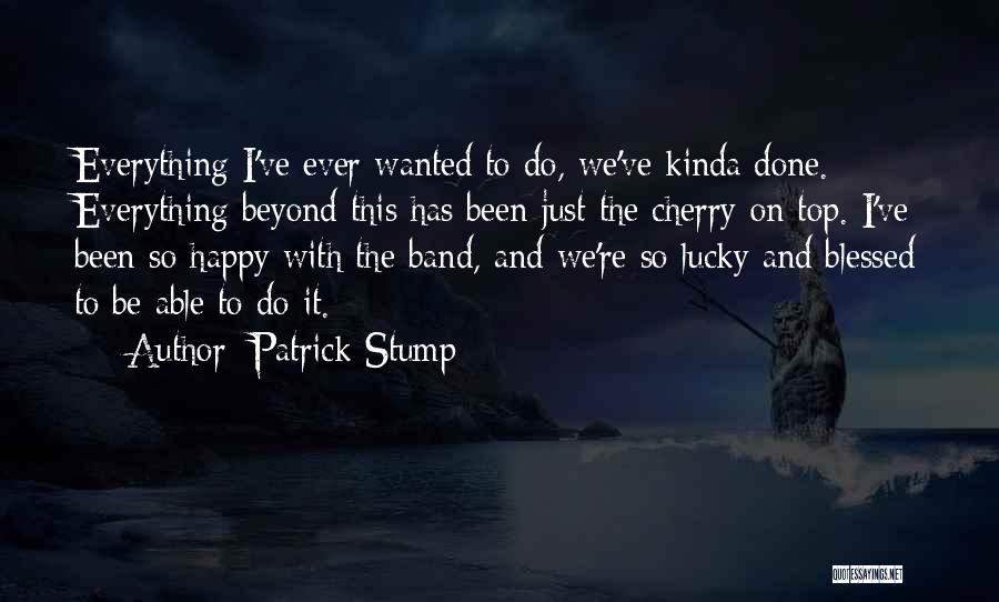 Happy And Blessed Quotes By Patrick Stump