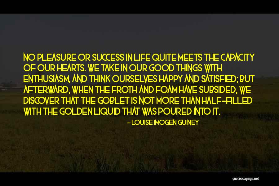 Happy And Good Life Quotes By Louise Imogen Guiney Happy And Good Life Quotes By Louise Imogen Guiney