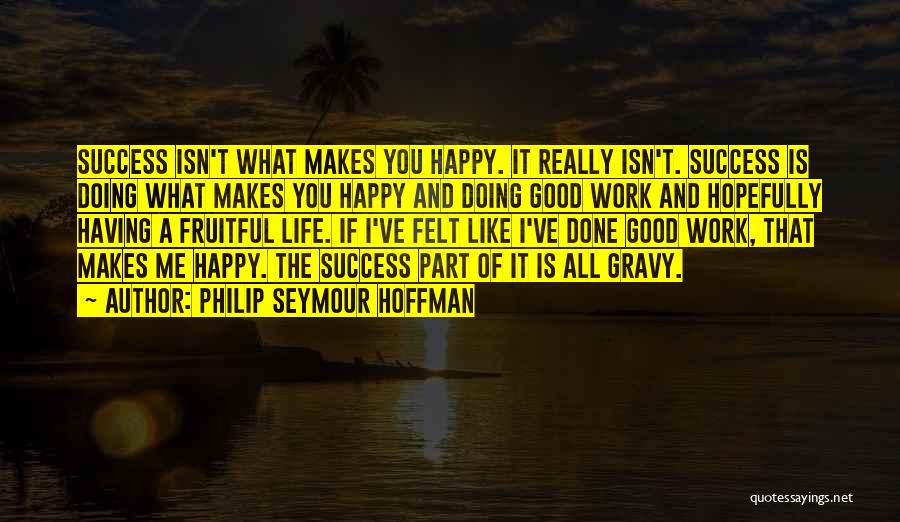 Happy And Good Life Quotes By Philip Seymour Hoffman
