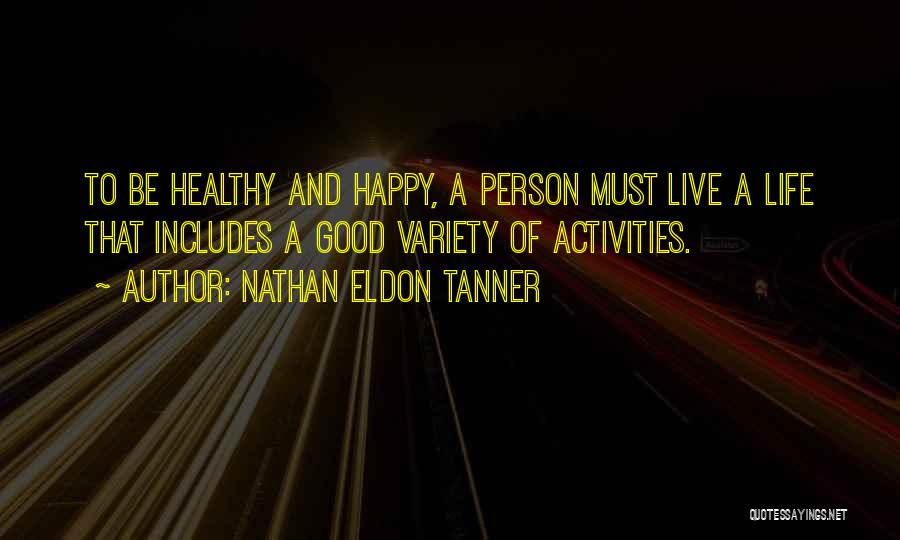 Happy And Healthy Life Quotes By Nathan Eldon Tanner
