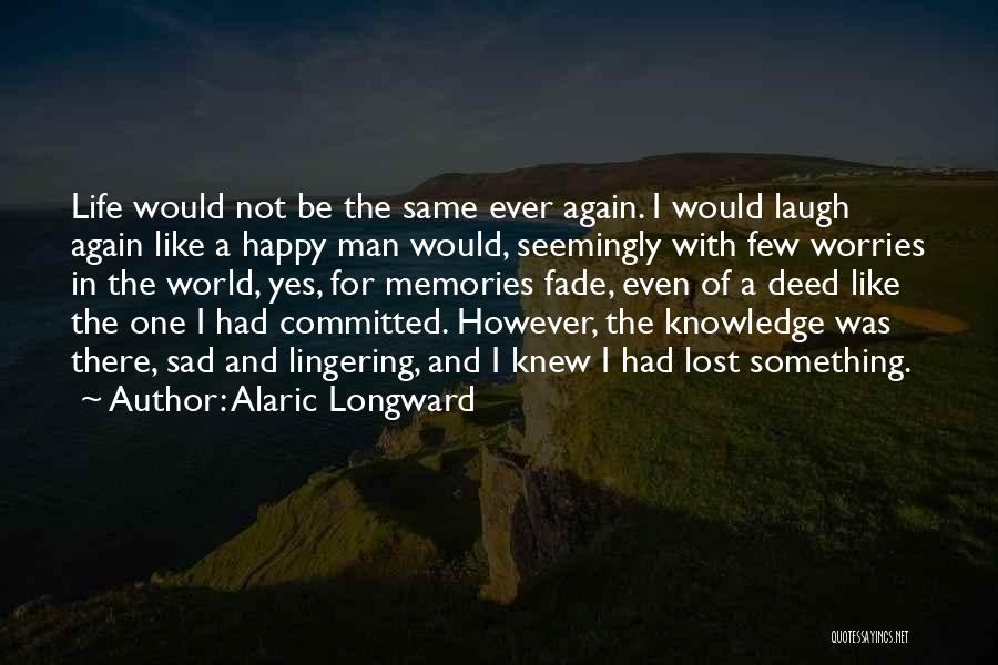 Happy And Sad Life Quotes By Alaric Longward