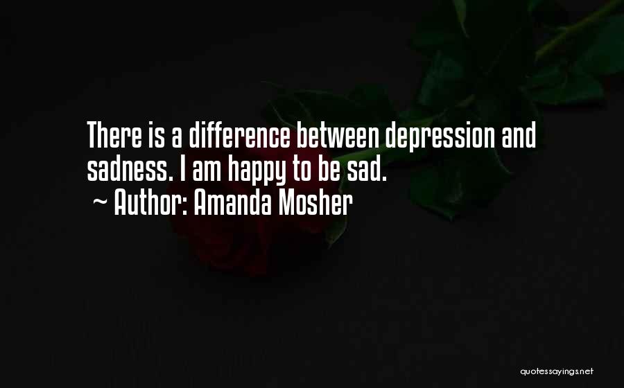 Happy And Sad Love Quotes By Amanda Mosher
