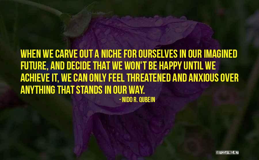Happy Anxious Quotes By Nido R. Qubein Happy Anxious Quotes By Nido R. Qubein