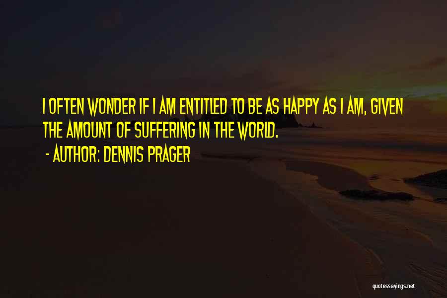 Happy As I Am Quotes By Dennis Prager