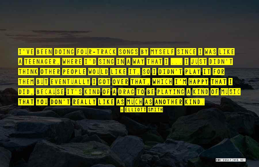 Happy Because Of You Quotes By Elliott Smith Happy Because Of You Quotes By Elliott Smith
