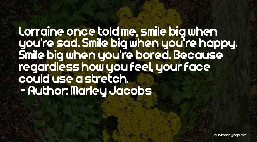 Happy Because You Quotes By Marley Jacobs