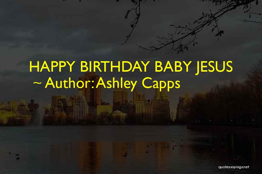 Happy Birthday Baby Jesus Quotes By Ashley Capps
