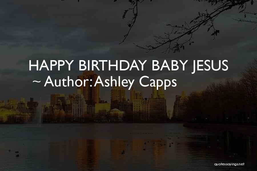 Happy Birthday Jesus Quotes By Ashley Capps