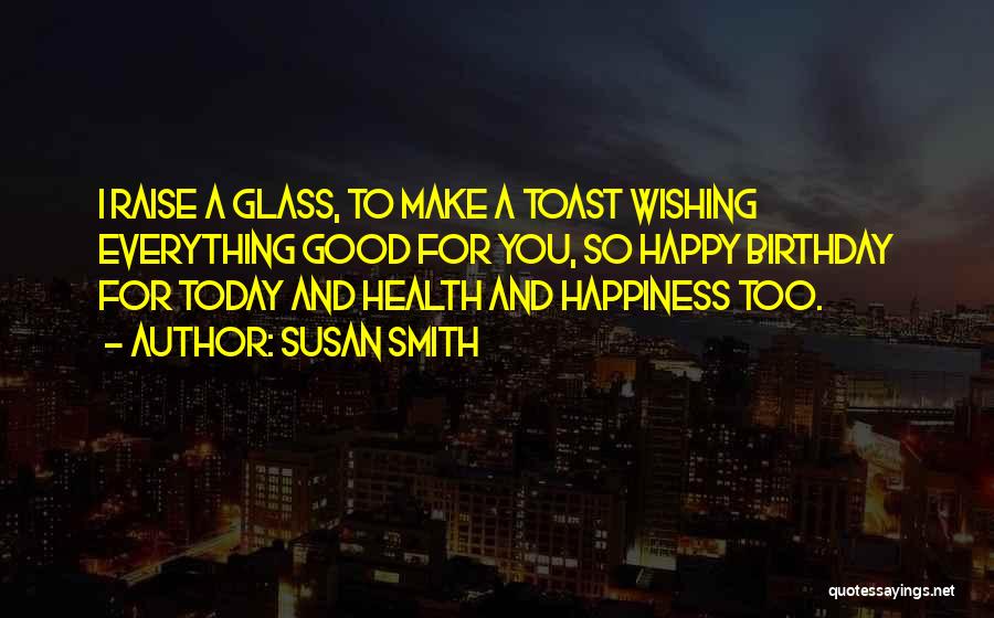 Happy Birthday Toast Quotes By Susan Smith