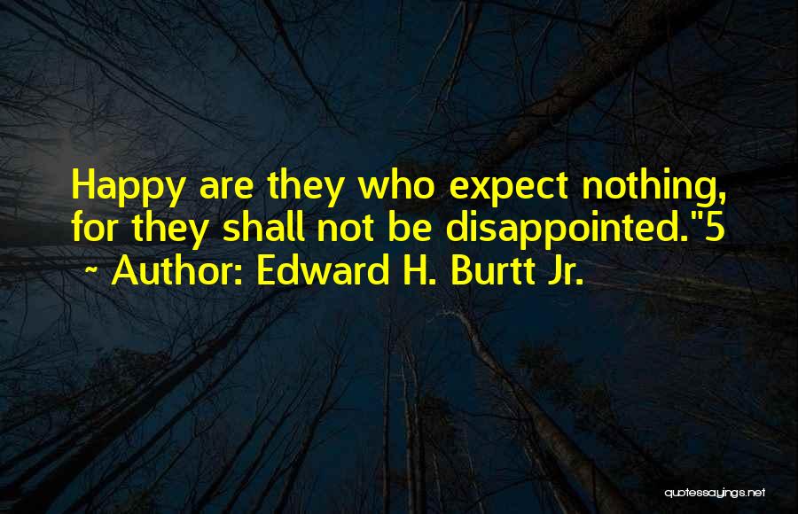 Happy But Disappointed Quotes By Edward H. Burtt Jr.