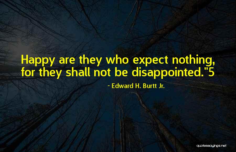 Happy But Disappointed Quotes By Edward H. Burtt Jr.