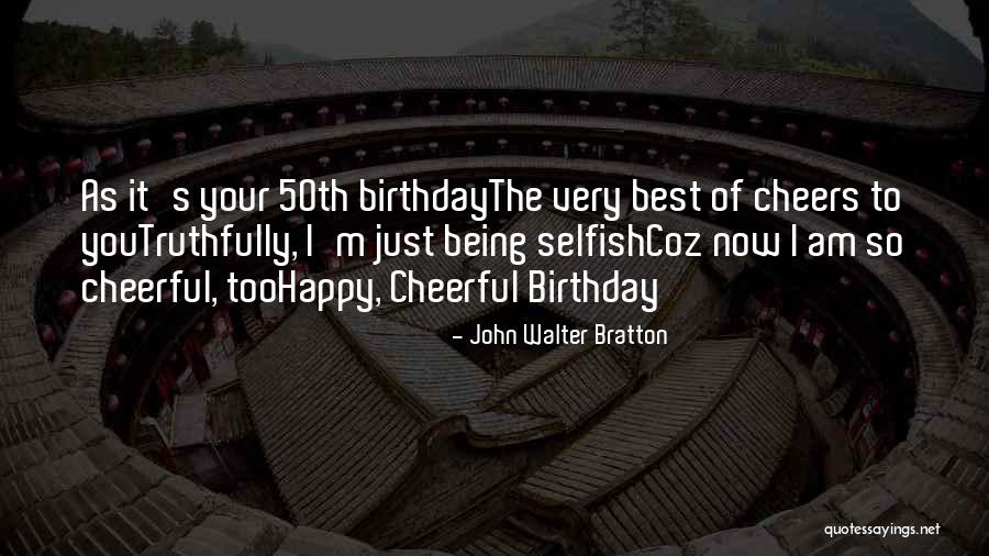 Happy Cheerful Quotes By John Walter Bratton Happy Cheerful Quotes By John Walter Bratton
