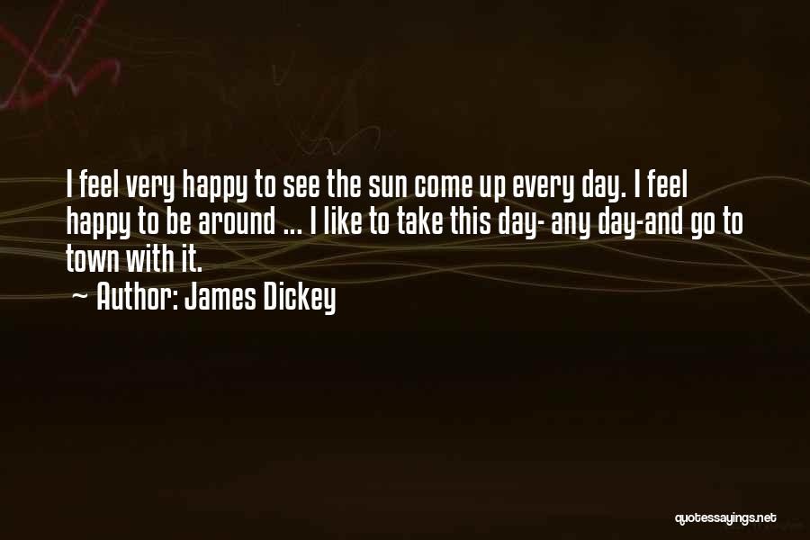 Happy Day To Day Quotes By James Dickey