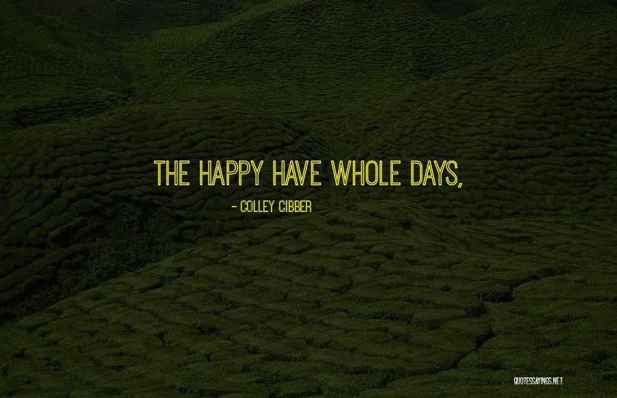 Happy Days Quotes By Colley Cibber