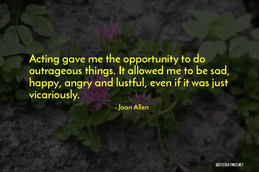 Happy Even Sad Quotes By Joan Allen Happy Even Sad Quotes By Joan Allen