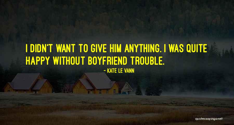 Happy For My Boyfriend Quotes By Kate Le Vann Happy For My Boyfriend Quotes By Kate Le Vann