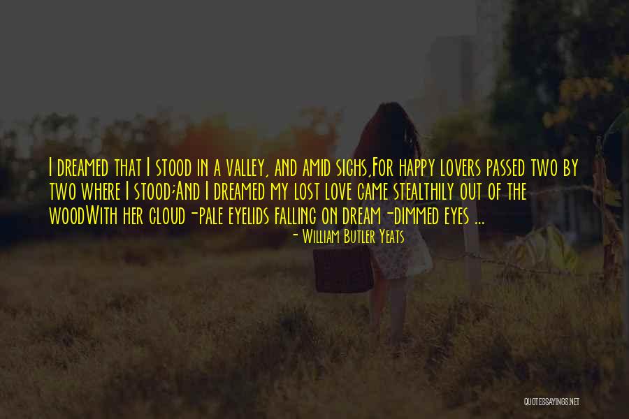Happy For My Love Quotes By William Butler Yeats Happy For My Love Quotes By William Butler Yeats