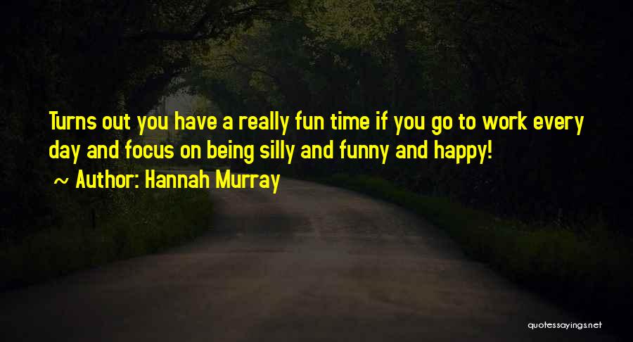 Happy Fun Day Quotes By Hannah Murray