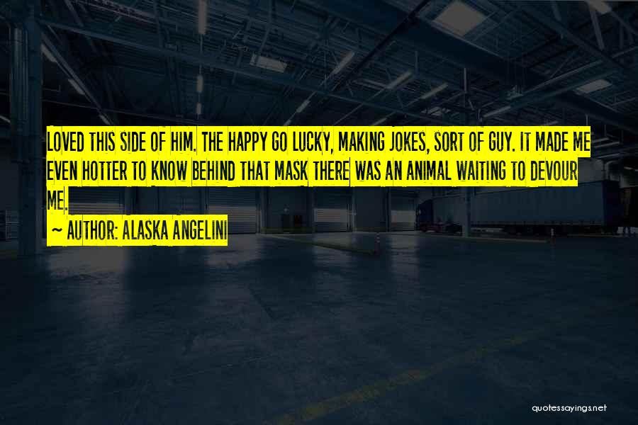 Happy Go Lucky Guy Quotes By Alaska Angelini