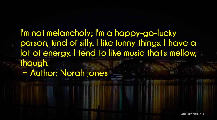 Happy Go Lucky Person Quotes By Norah Jones