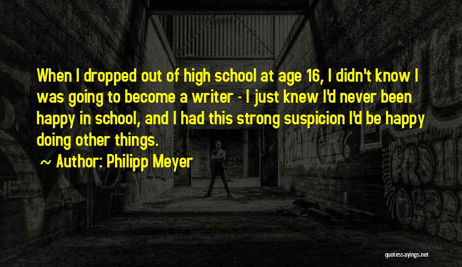 Happy High School Quotes By Philipp Meyer