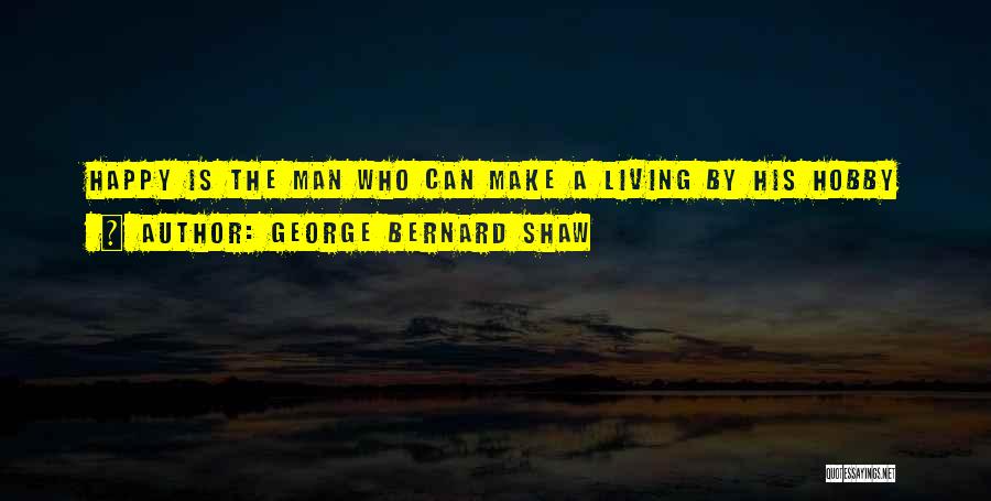 Happy Hobby Quotes By George Bernard Shaw