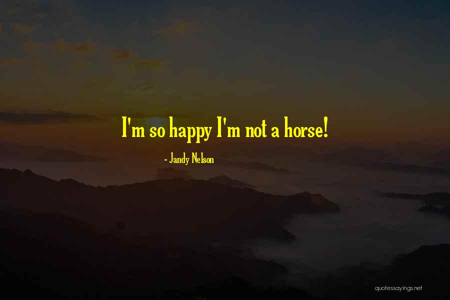 Happy Horse Quotes By Jandy Nelson Happy Horse Quotes By Jandy Nelson
