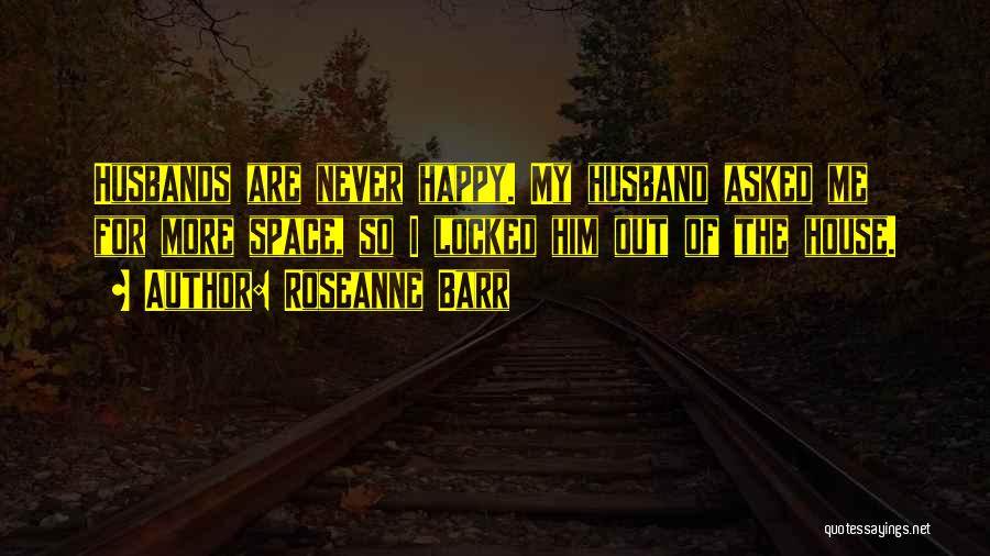 Happy Husbands Quotes By Roseanne Barr