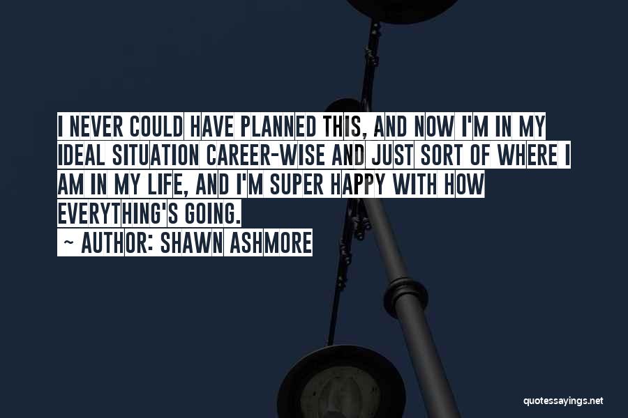 Happy In Any Situation Quotes By Shawn Ashmore