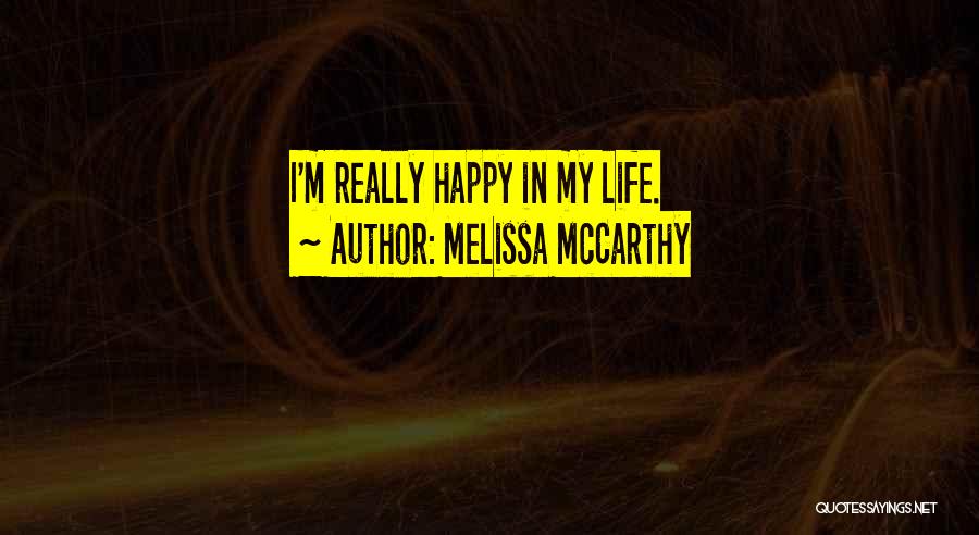 Happy In My Life Quotes By Melissa McCarthy