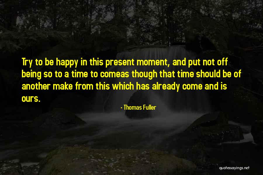 Happy In This Moment Quotes By Thomas Fuller Happy In This Moment Quotes By Thomas Fuller