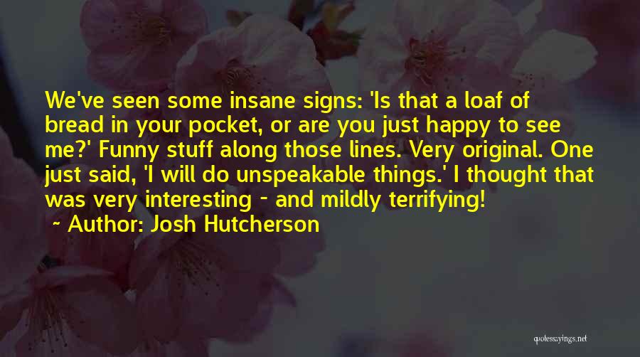 Happy Insane Quotes By Josh Hutcherson