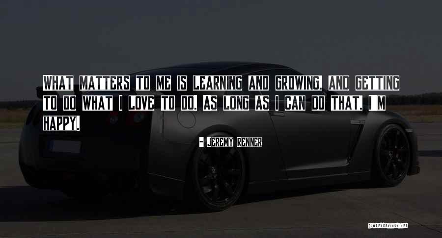 Happy Learning Quotes By Jeremy Renner Happy Learning Quotes By Jeremy Renner