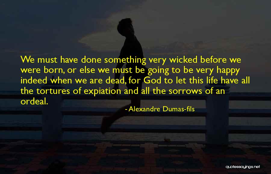 Happy Life God Quotes By Alexandre Dumas-fils Happy Life God Quotes By Alexandre Dumas-fils