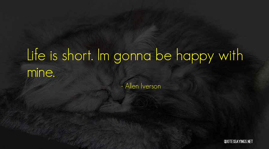 Happy Life Is Short Quotes By Allen Iverson Happy Life Is Short Quotes By Allen Iverson