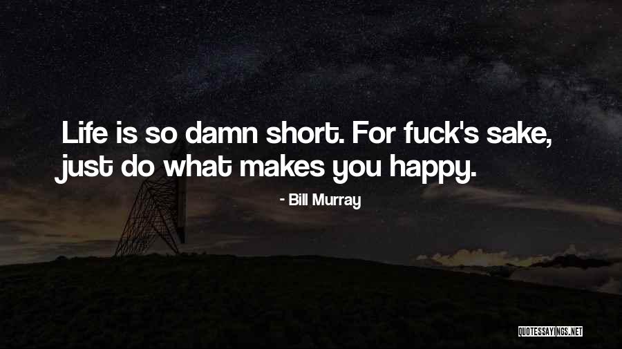 Happy Life Is Short Quotes By Bill Murray Happy Life Is Short Quotes By Bill Murray