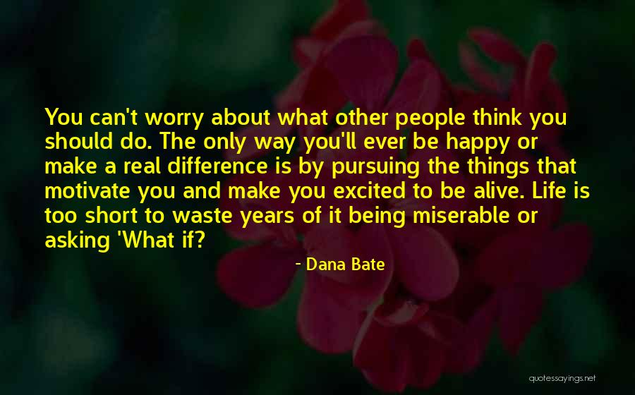 Happy Life Is Short Quotes By Dana Bate Happy Life Is Short Quotes By Dana Bate