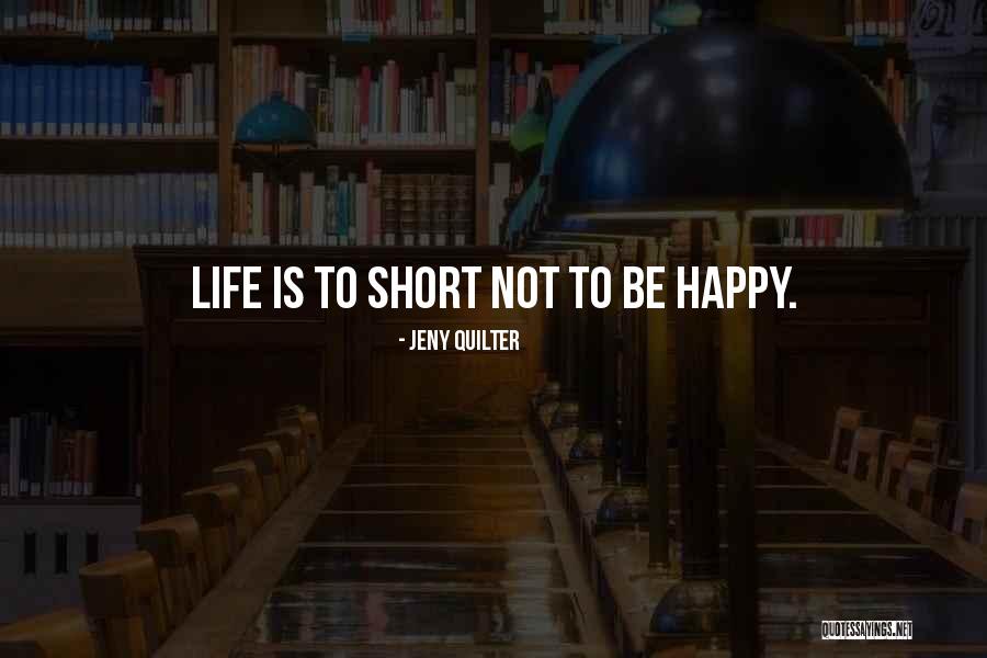 Happy Life Is Short Quotes By Jeny Quilter Happy Life Is Short Quotes By Jeny Quilter