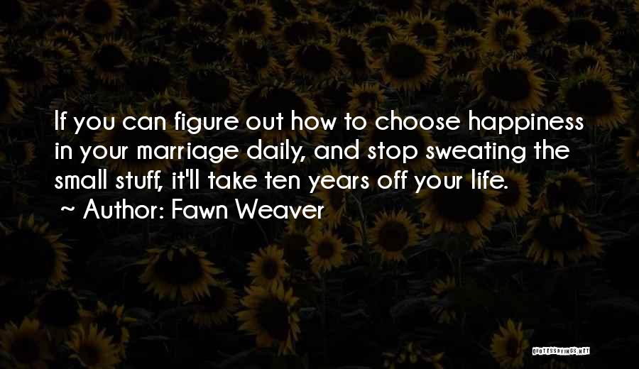 Happy Life Small Quotes By Fawn Weaver