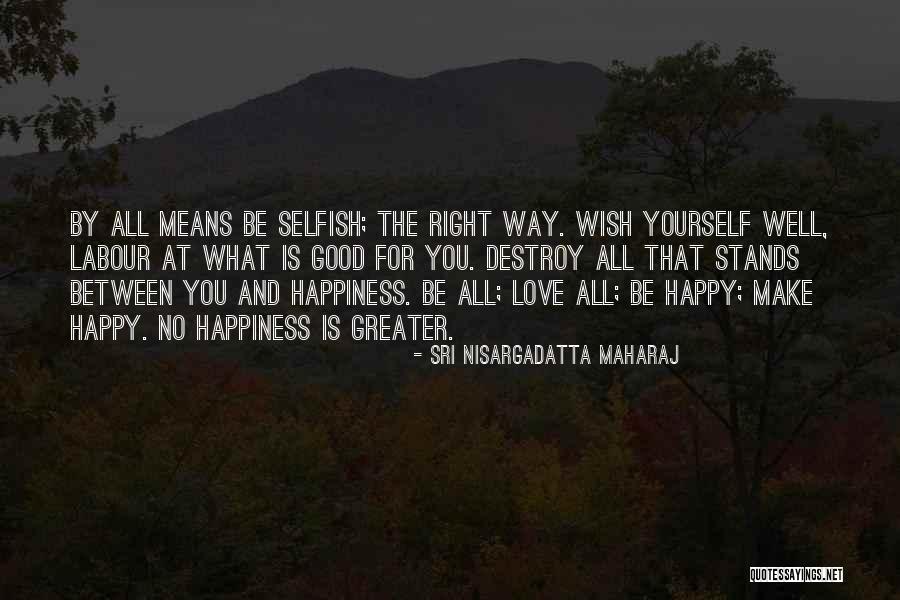 Happy Love Yourself Quotes By Sri Nisargadatta Maharaj Happy Love Yourself Quotes By Sri Nisargadatta Maharaj