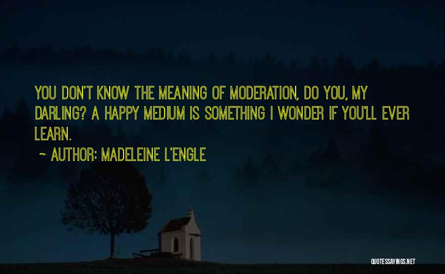 Happy Medium Quotes By Madeleine L'Engle