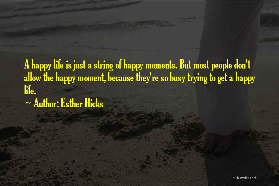 Happy Moment Of Life Quotes By Esther Hicks
