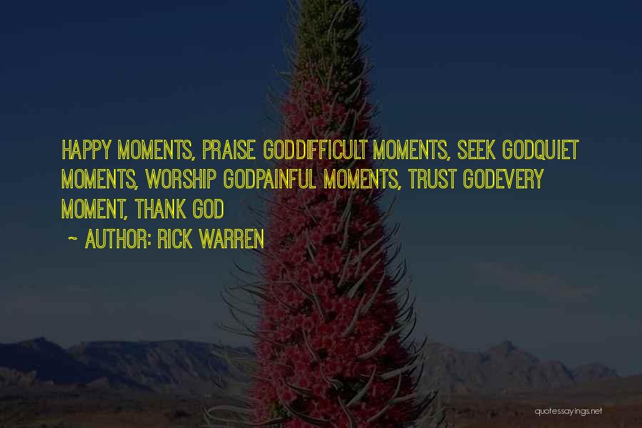 Happy Moments Praise God Quotes By Rick Warren