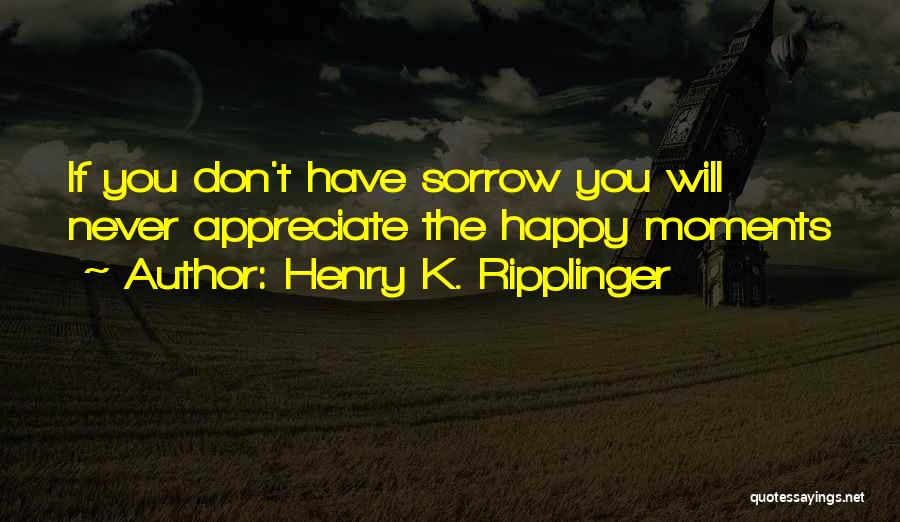 Happy Moments Quotes By Henry K. Ripplinger