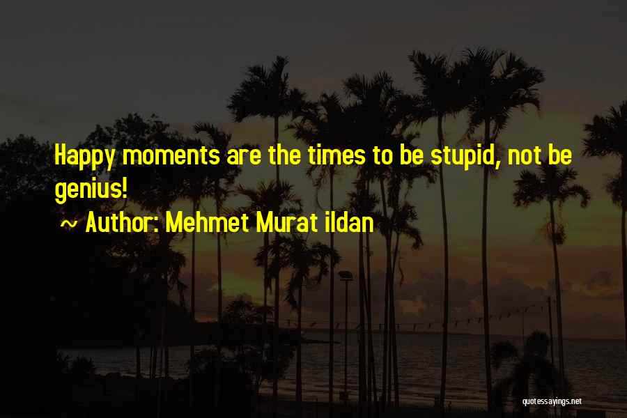 Happy Moments Quotes By Mehmet Murat Ildan