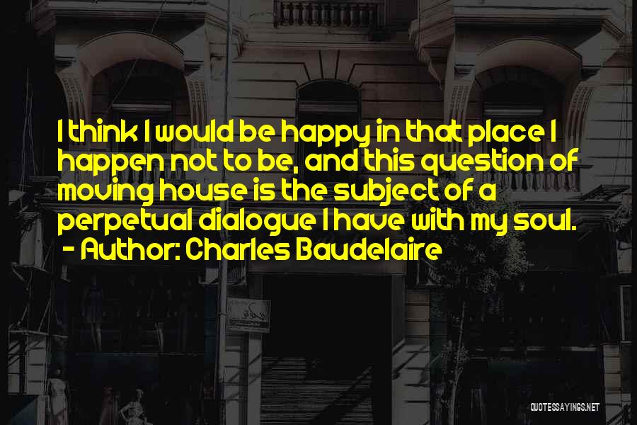 Happy Moving House Quotes By Charles Baudelaire
