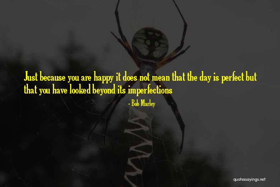 Happy Not Perfect Quotes By Bob Marley Happy Not Perfect Quotes By Bob Marley