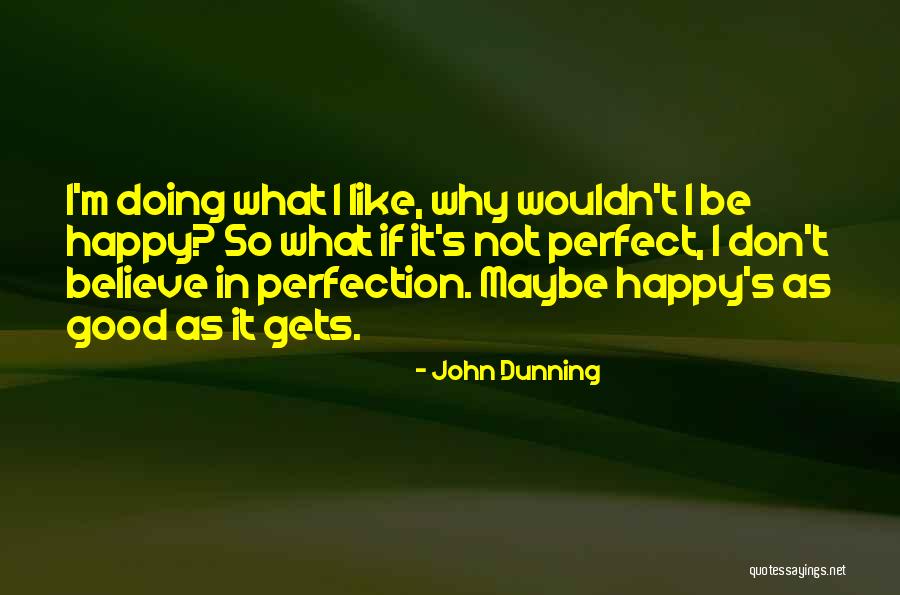 Happy Not Perfect Quotes By John Dunning Happy Not Perfect Quotes By John Dunning